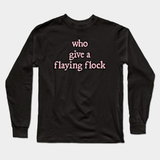 Who Gives a Flying Flock Long Sleeve T-Shirt